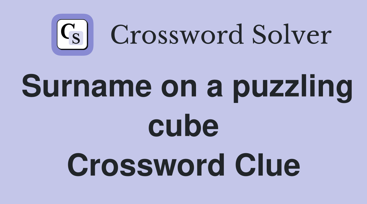 Surname on a puzzling cube Crossword Clue