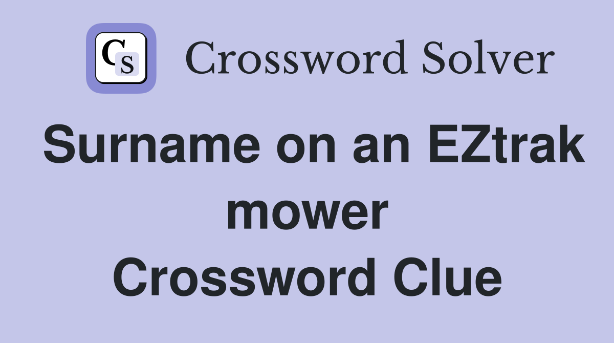 Surname on an EZtrak mower Crossword Clue