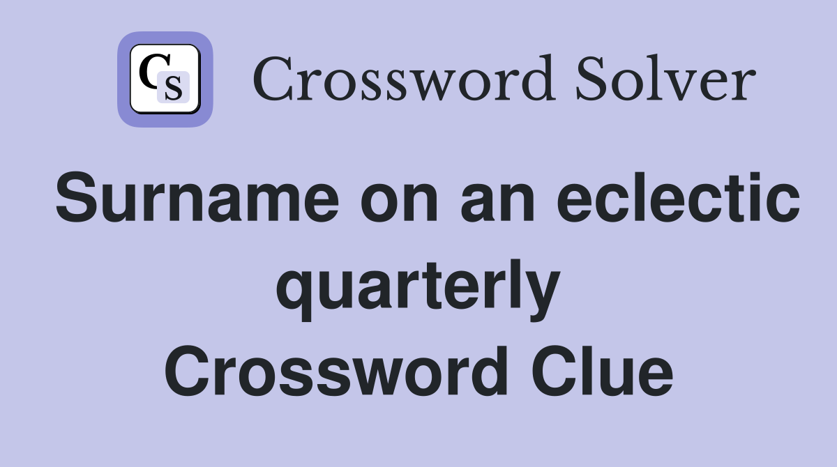 Surname on an eclectic quarterly Crossword Clue