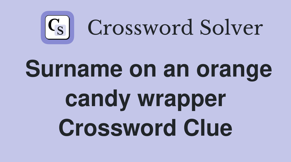 Surname on an orange candy wrapper Crossword Clue