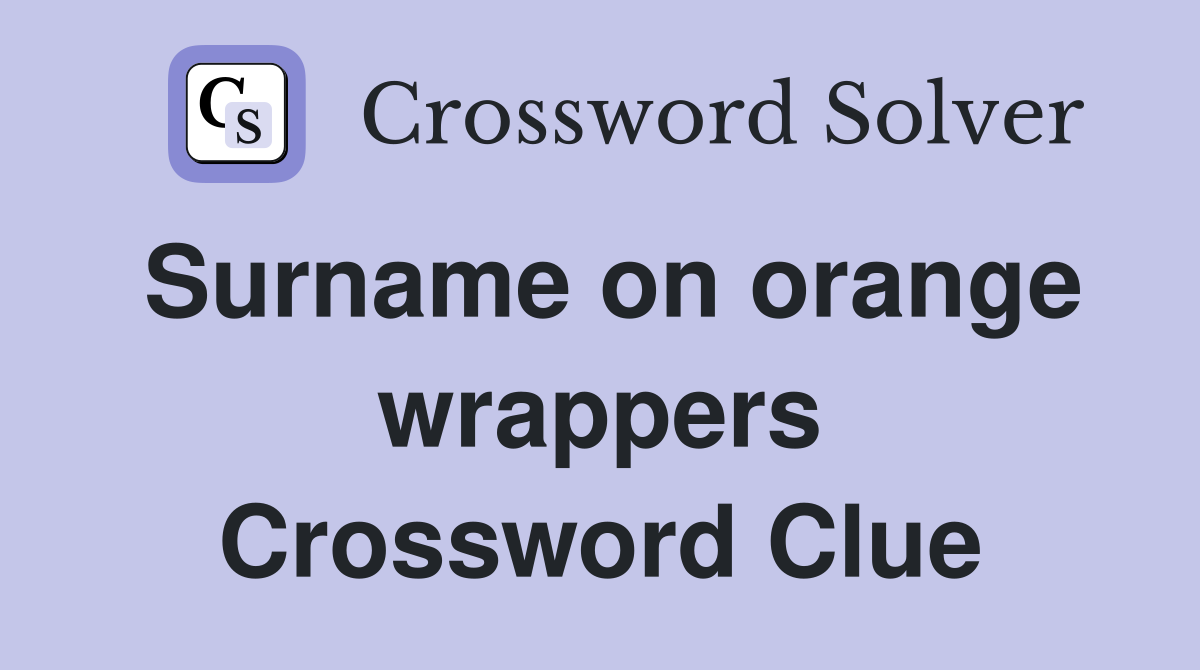 Surname on orange wrappers Crossword Clue