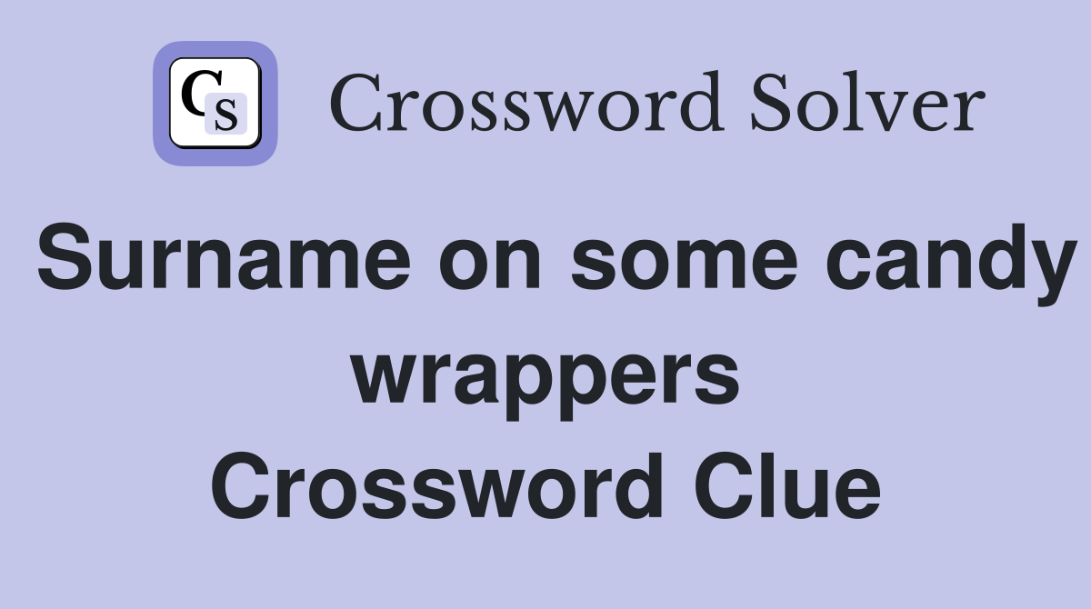Surname on some candy wrappers Crossword Clue