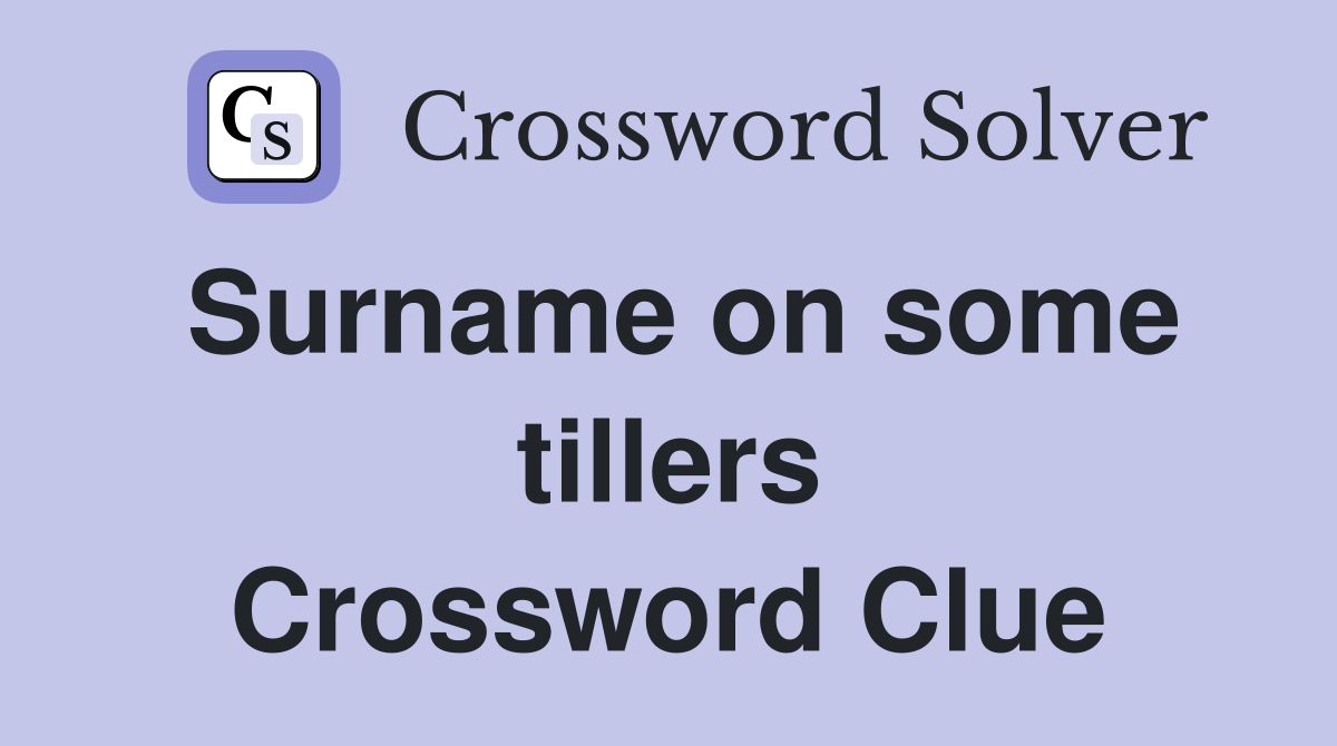Surname on some tillers Crossword Clue