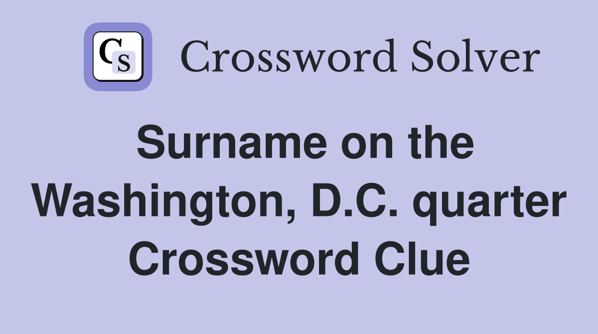 Surname on the Washington, D.C. quarter Crossword Clue