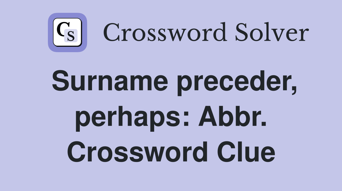 Surname preceder, perhaps: Abbr. Crossword Clue