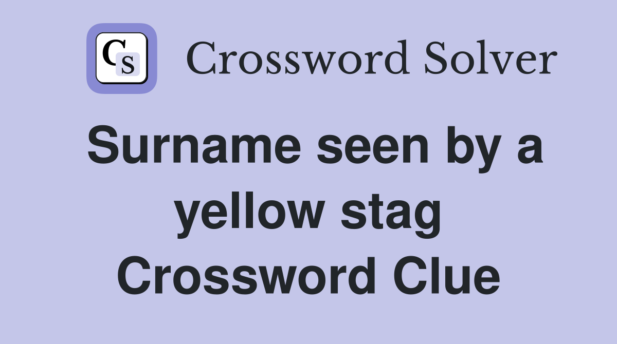 Surname seen by a yellow stag Crossword Clue