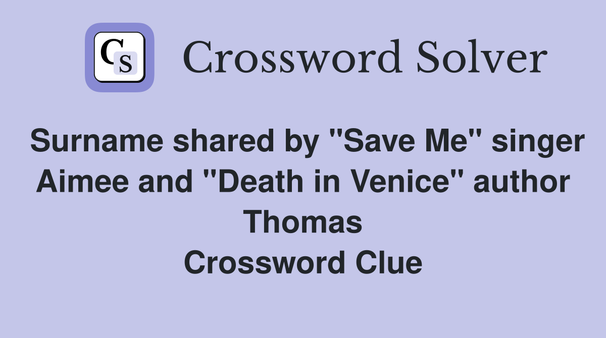 Surname shared by "Save Me" singer Aimee and "Death in Venice" author Thomas Crossword Clue
