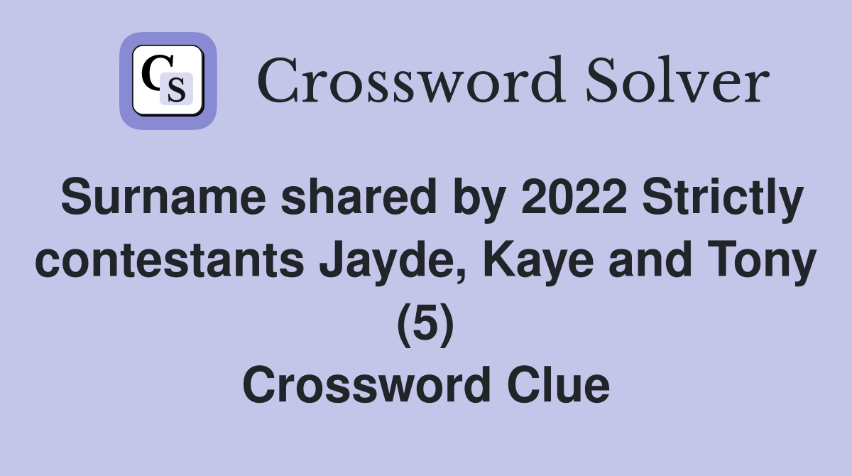 Surname shared by 2022 Strictly contestants Jayde, Kaye and Tony (5) Crossword Clue