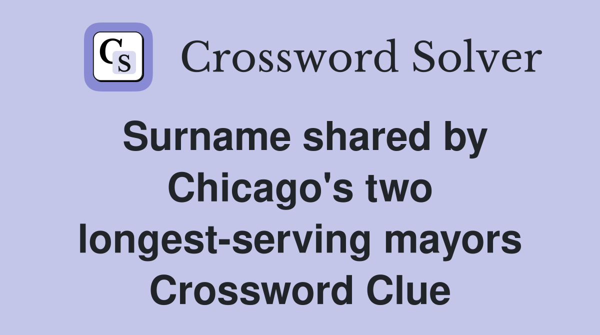Surname shared by Chicago's two longest-serving mayors Crossword Clue