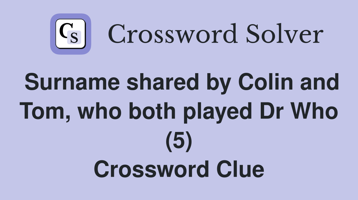 Surname shared by Colin and Tom, who both played Dr Who (5) Crossword Clue