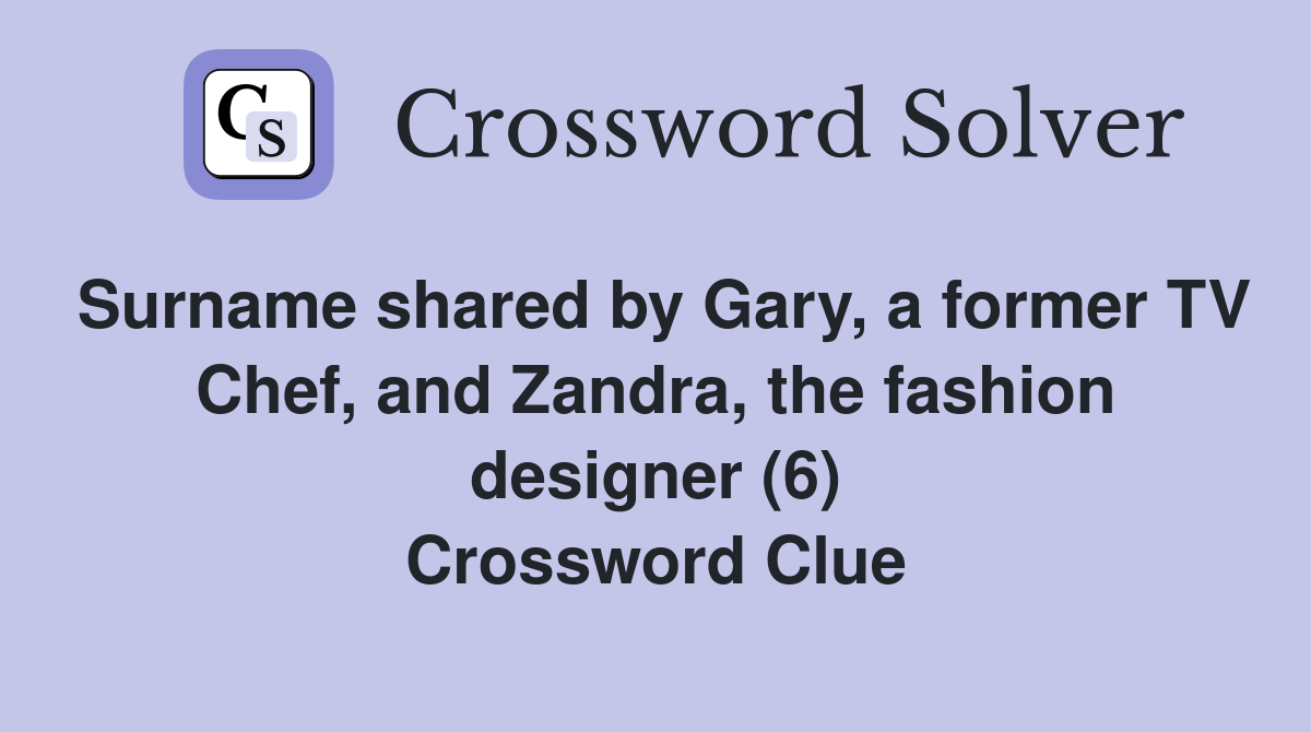 Surname shared by Gary, a former TV Chef, and Zandra, the fashion designer (6) Crossword Clue