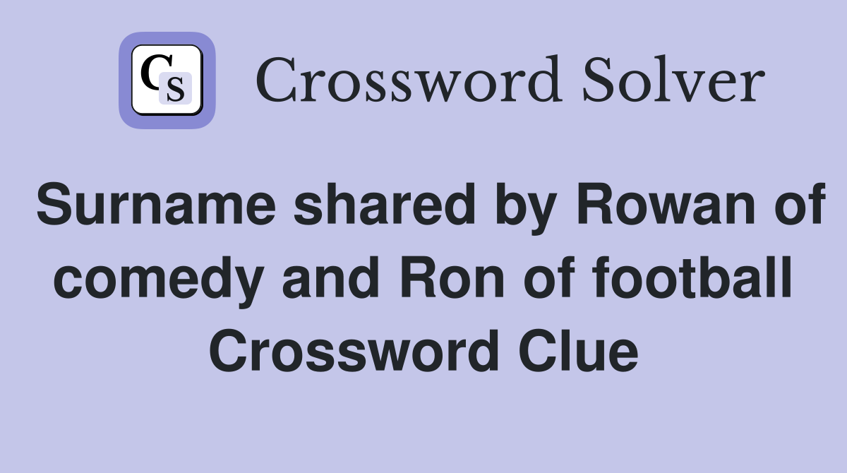 Surname shared by Rowan of comedy and Ron of football Crossword Clue