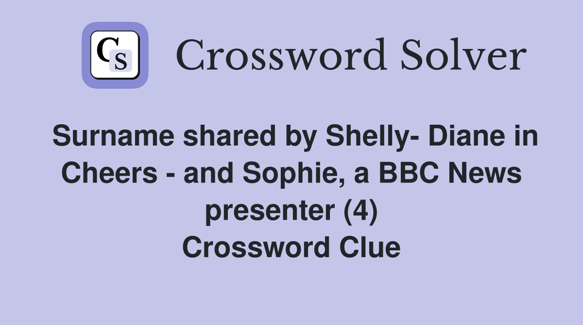 Surname shared by Shelly- Diane in Cheers - and Sophie, a BBC News presenter (4) Crossword Clue