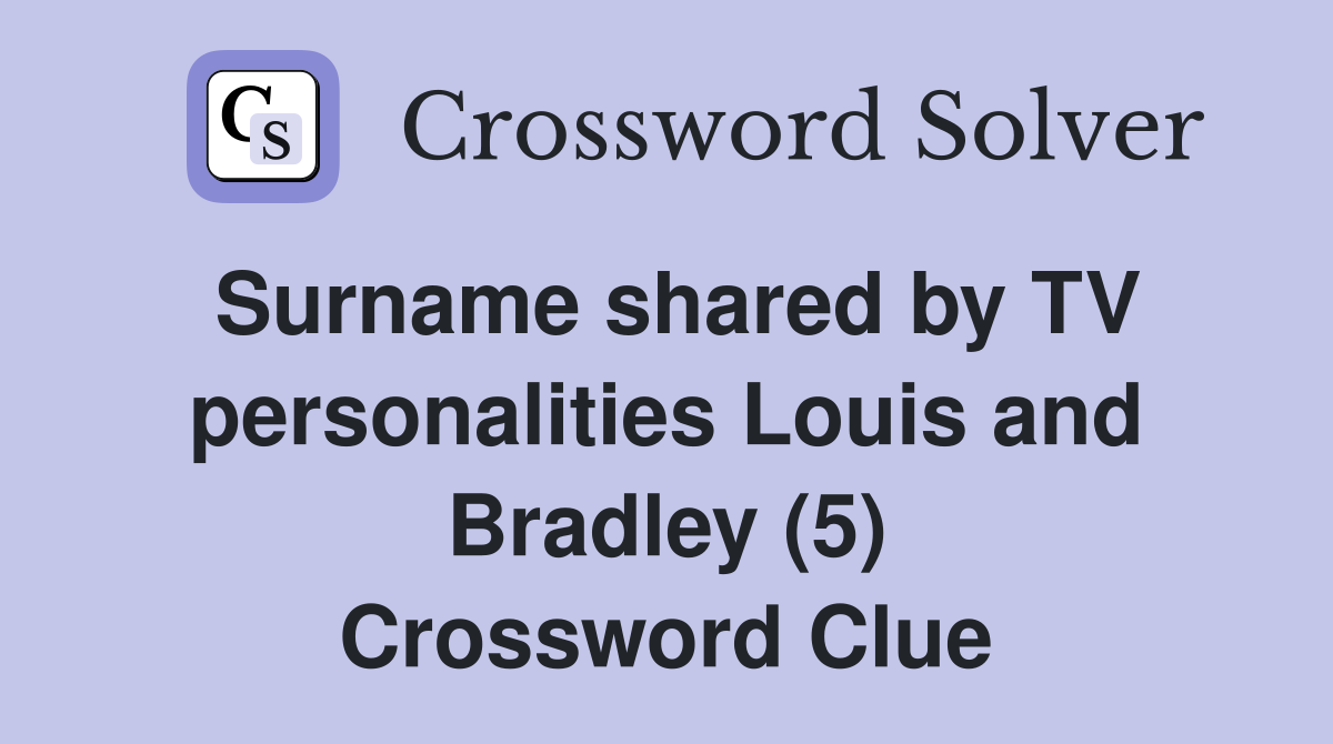 Surname shared by TV personalities Louis and Bradley (5) Crossword Clue