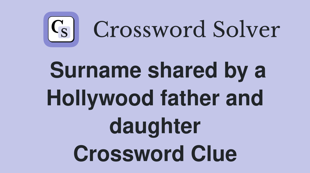 Surname shared by a Hollywood father and daughter Crossword Clue