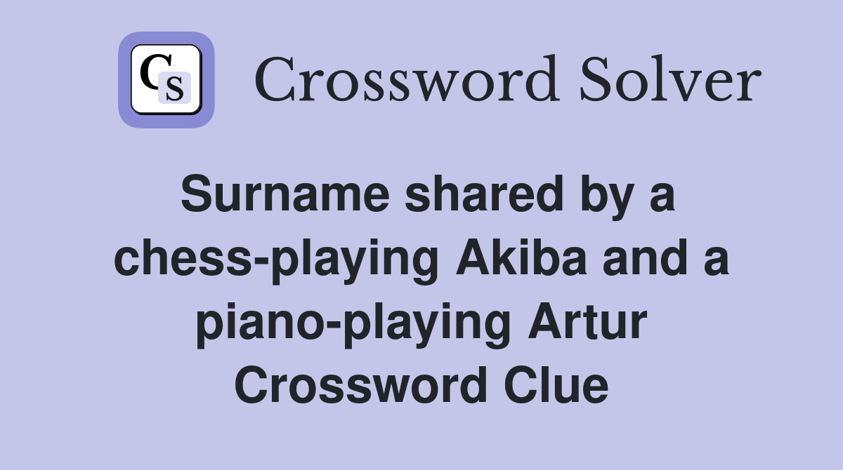 Surname shared by a chess-playing Akiba and a piano-playing Artur Crossword Clue