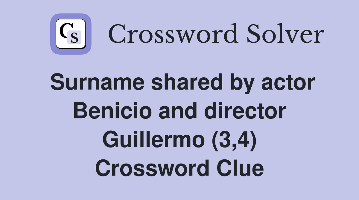 Surname shared by actor Benicio and director Guillermo (3,4) Crossword Clue