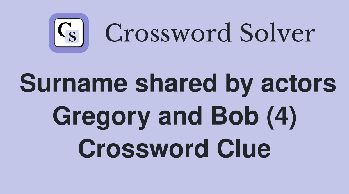 Surname shared by actors Gregory and Bob (4) Crossword Clue
