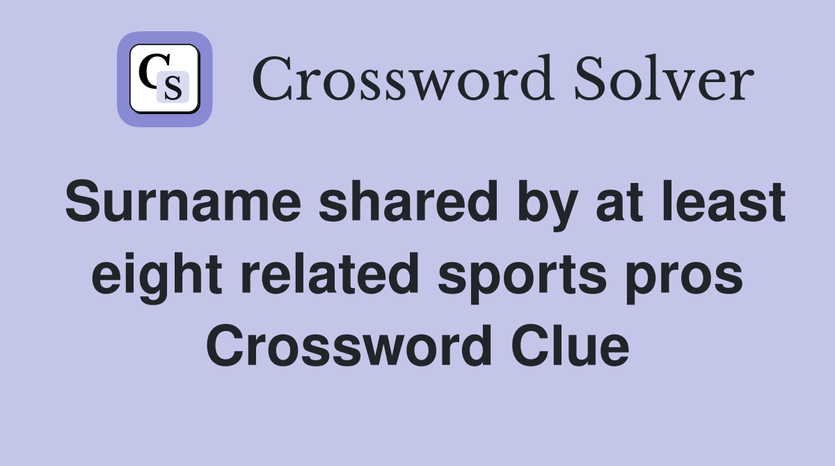 Surname shared by at least eight related sports pros Crossword Clue