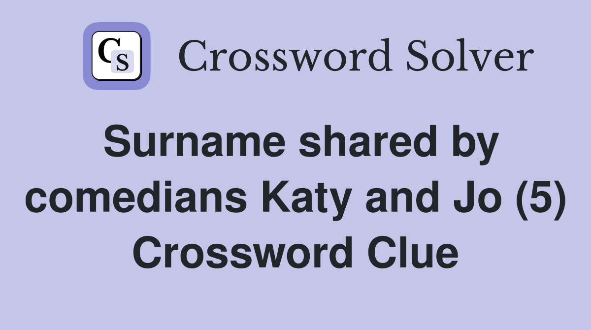 Surname shared by comedians Katy and Jo (5) Crossword Clue