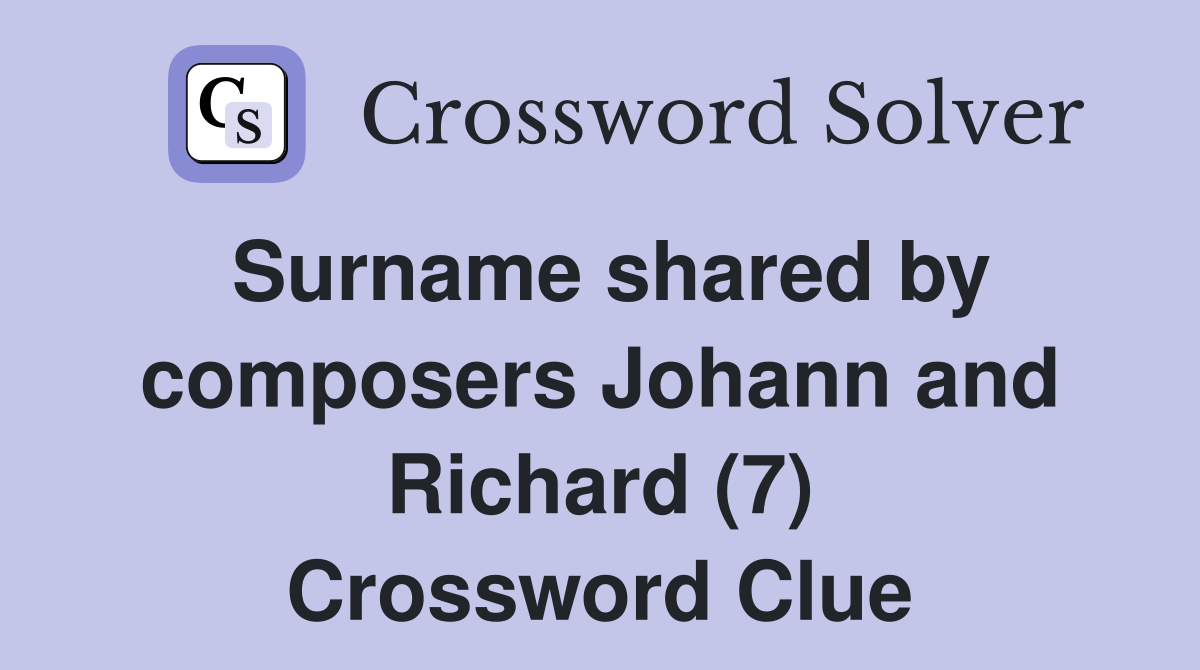 Surname shared by composers Johann and Richard (7) Crossword Clue