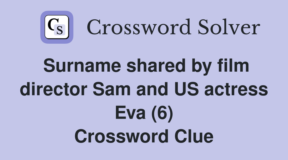 Surname shared by film director Sam and US actress Eva (6) Crossword Clue
