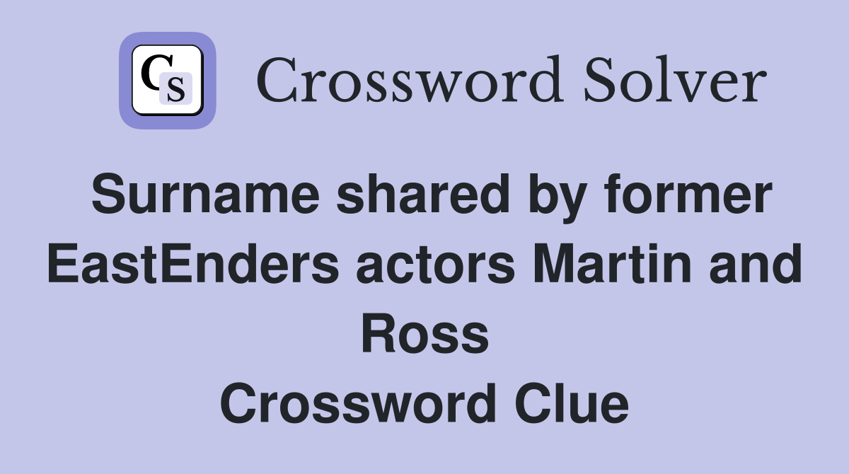Surname shared by former EastEnders actors Martin and Ross Crossword Clue