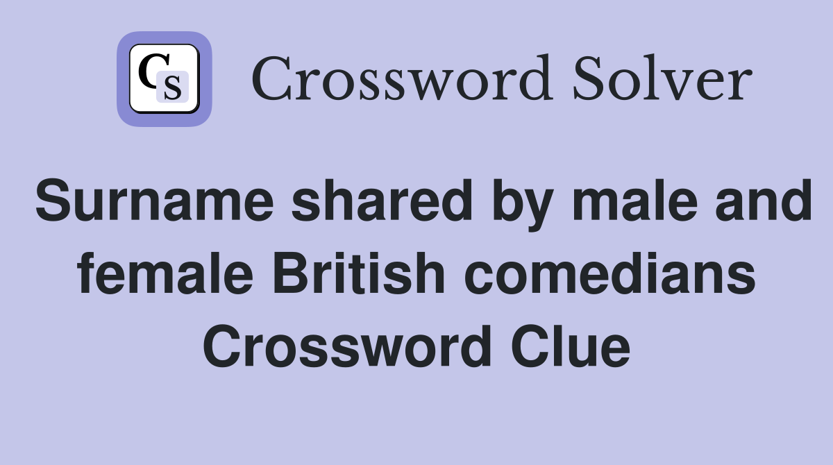 Surname shared by male and female British comedians Crossword Clue