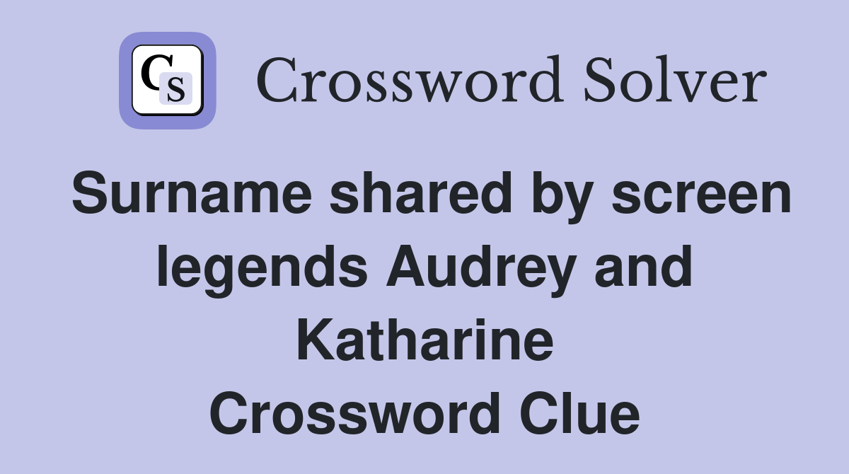 Surname shared by screen legends Audrey and Katharine Crossword Clue