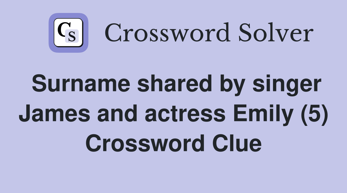Surname shared by singer James and actress Emily (5) Crossword Clue
