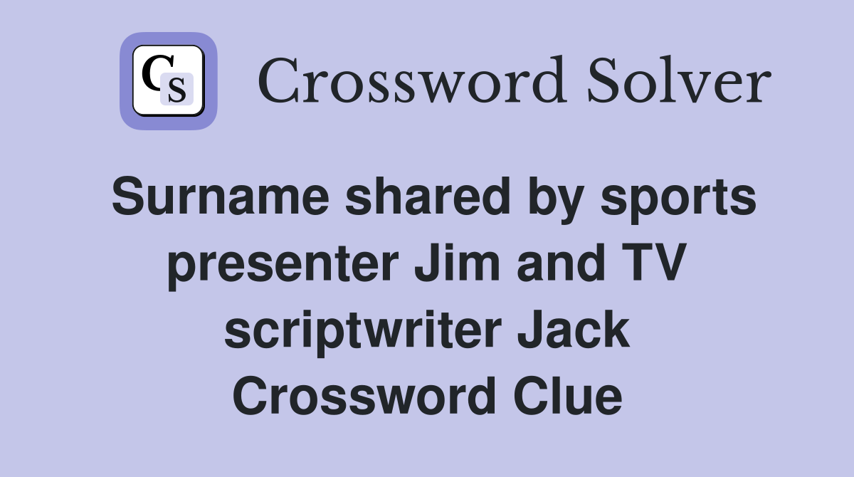 Surname shared by sports presenter Jim and TV scriptwriter Jack Crossword Clue