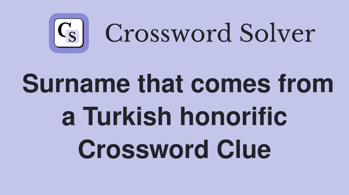 Surname that comes from a Turkish honorific Crossword Clue