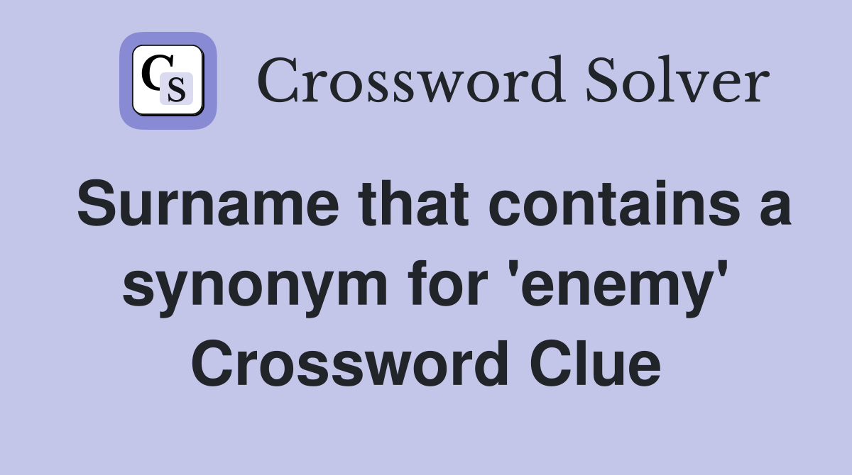 Surname that contains a synonym for 'enemy' Crossword Clue