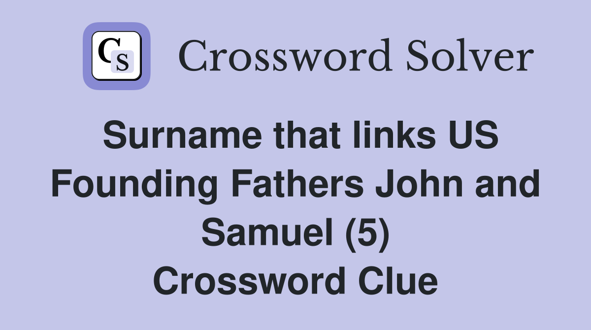 Surname that links US Founding Fathers John and Samuel (5) Crossword Clue