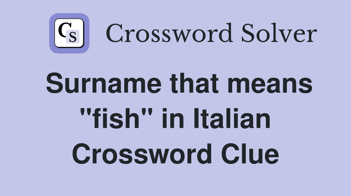 Surname that means "fish" in Italian Crossword Clue