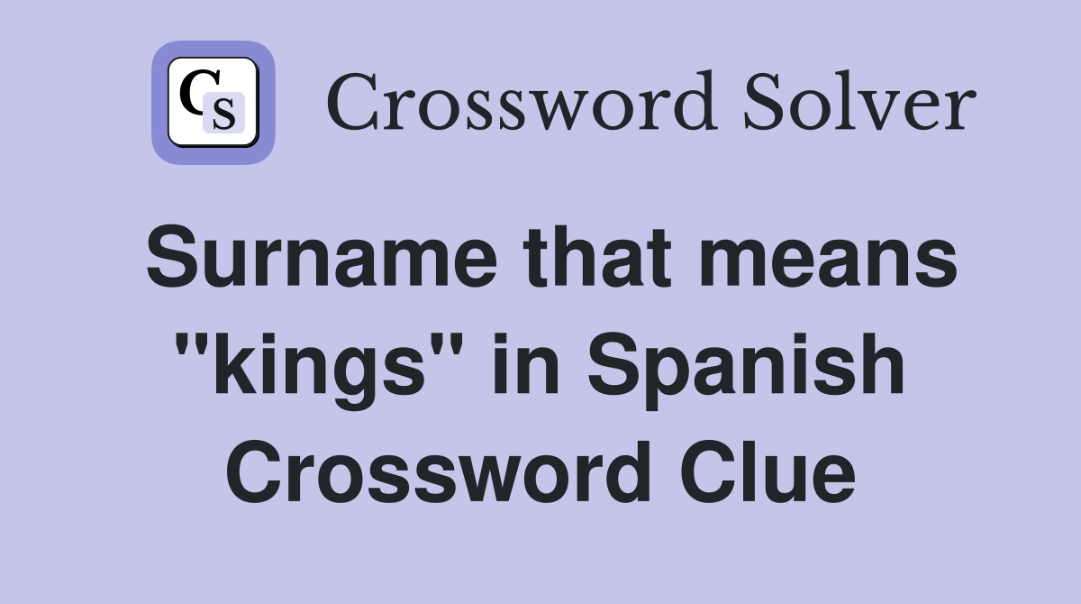 Surname that means "kings" in Spanish Crossword Clue
