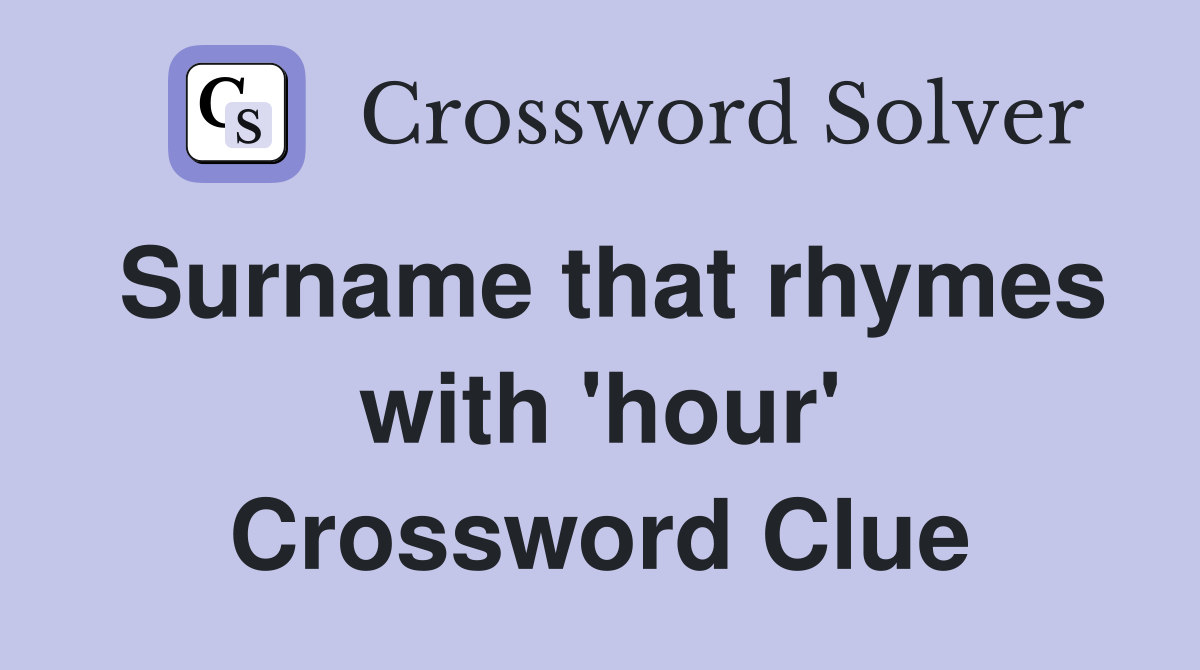 Surname that rhymes with 'hour' Crossword Clue