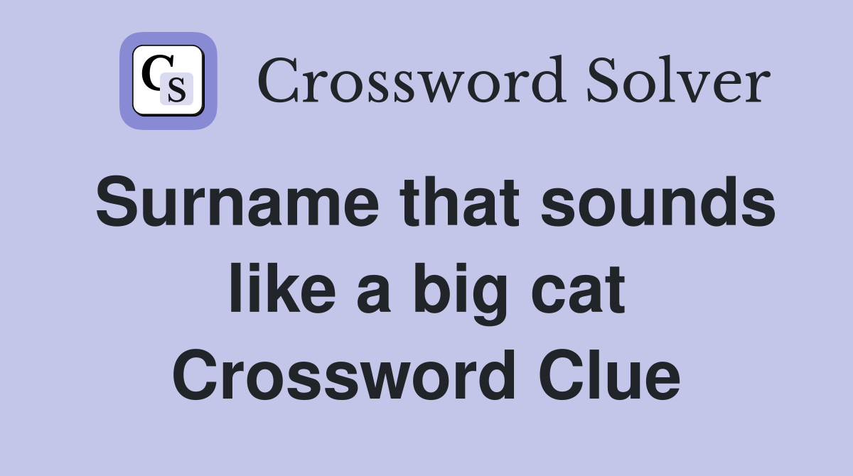 Surname that sounds like a big cat Crossword Clue