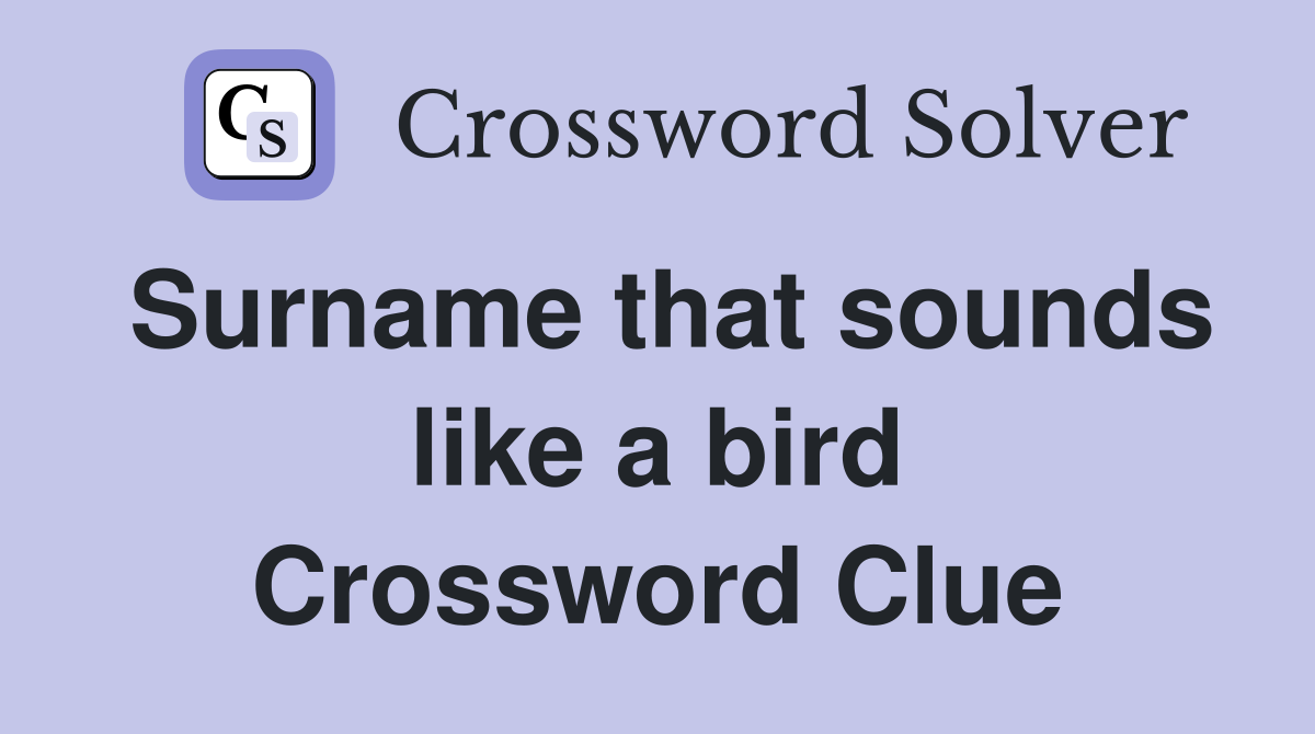 Surname that sounds like a bird Crossword Clue