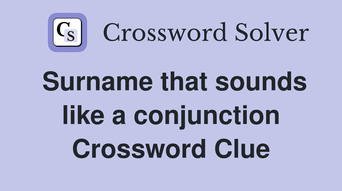 Surname that sounds like a conjunction Crossword Clue