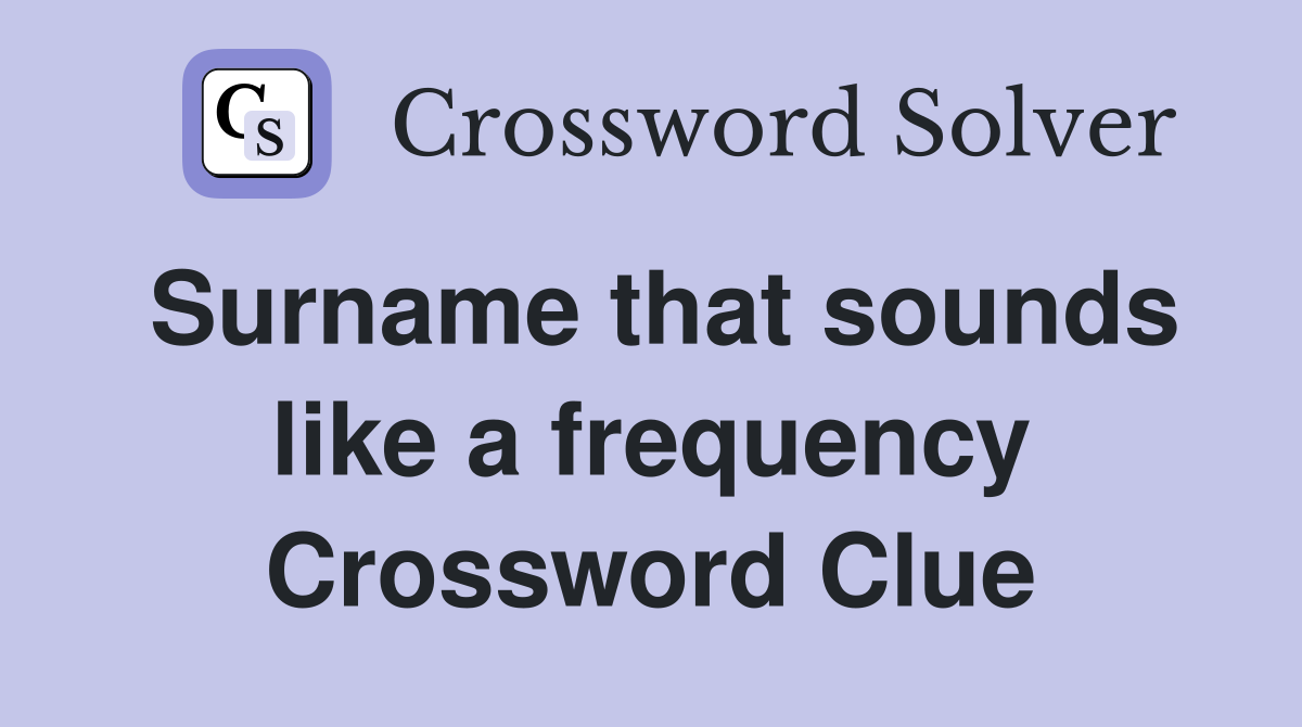 Surname that sounds like a frequency Crossword Clue