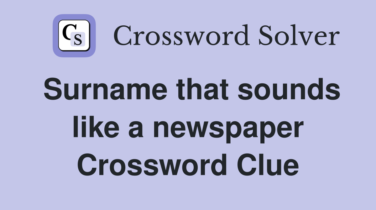 Surname that sounds like a newspaper Crossword Clue