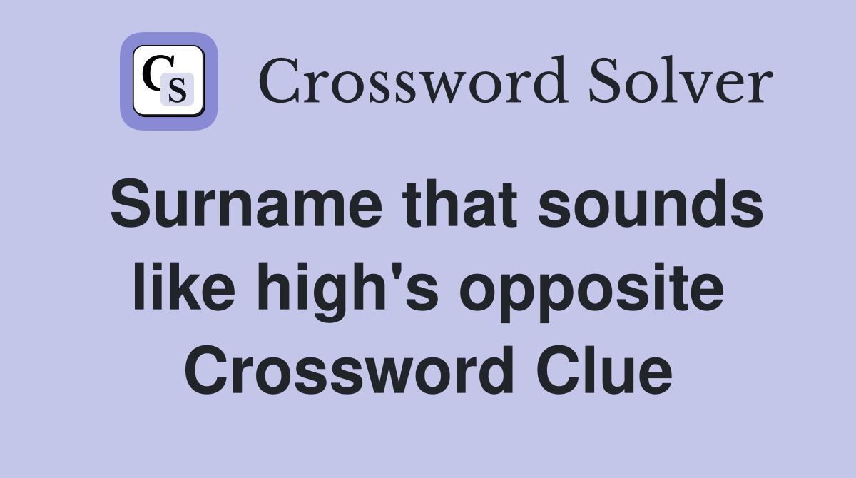 Surname that sounds like high's opposite Crossword Clue