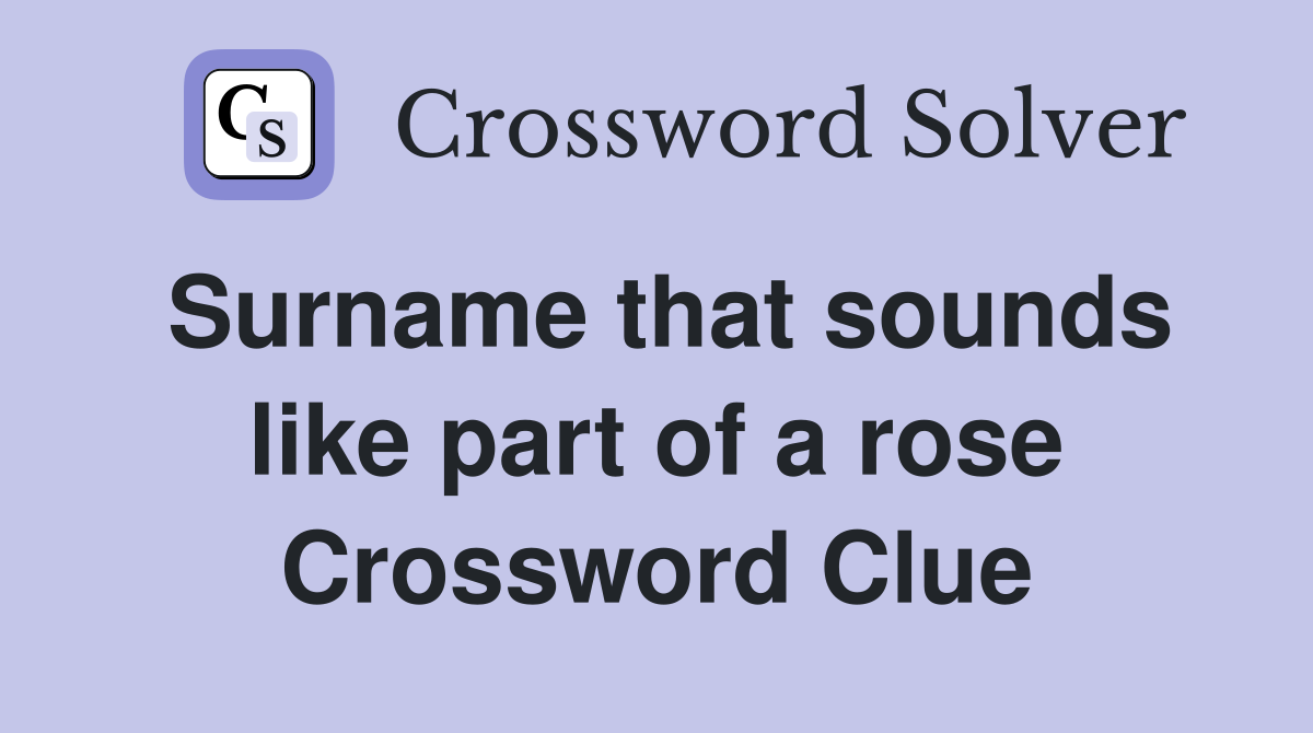 Surname that sounds like part of a rose Crossword Clue