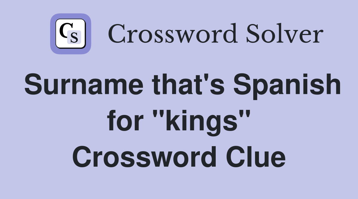 Surname that's Spanish for "kings" Crossword Clue