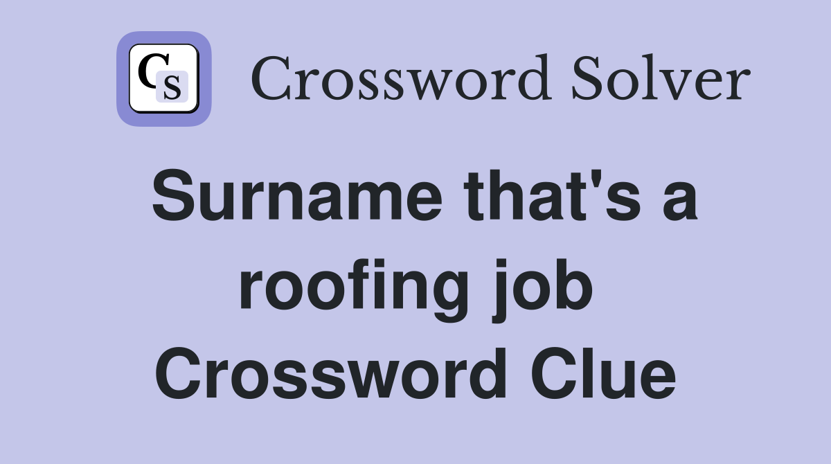 Surname that's a roofing job Crossword Clue