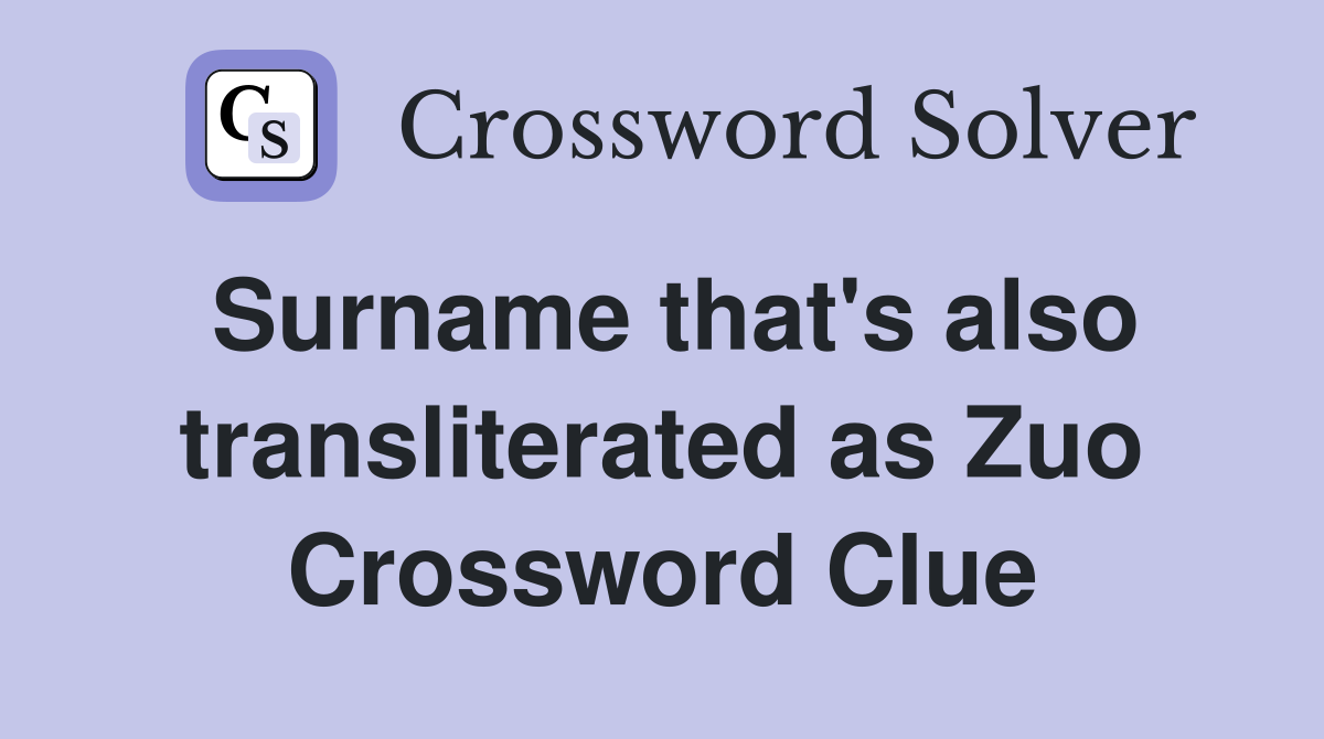 Surname that's also transliterated as Zuo Crossword Clue