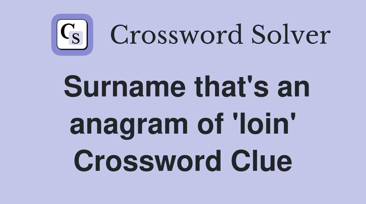 Surname that's an anagram of 'loin' Crossword Clue