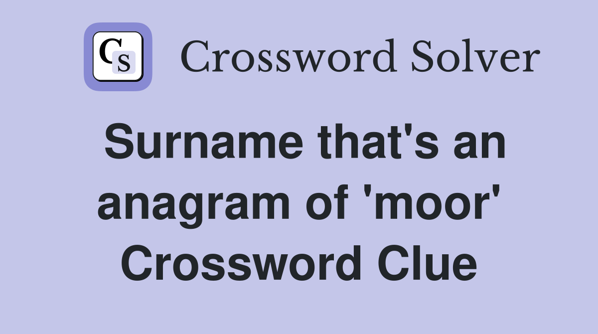 Surname that's an anagram of 'moor' Crossword Clue