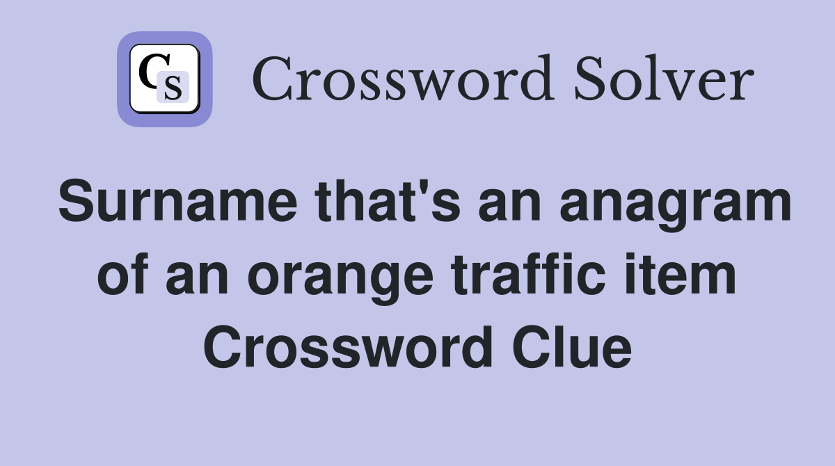 Surname that's an anagram of an orange traffic item Crossword Clue